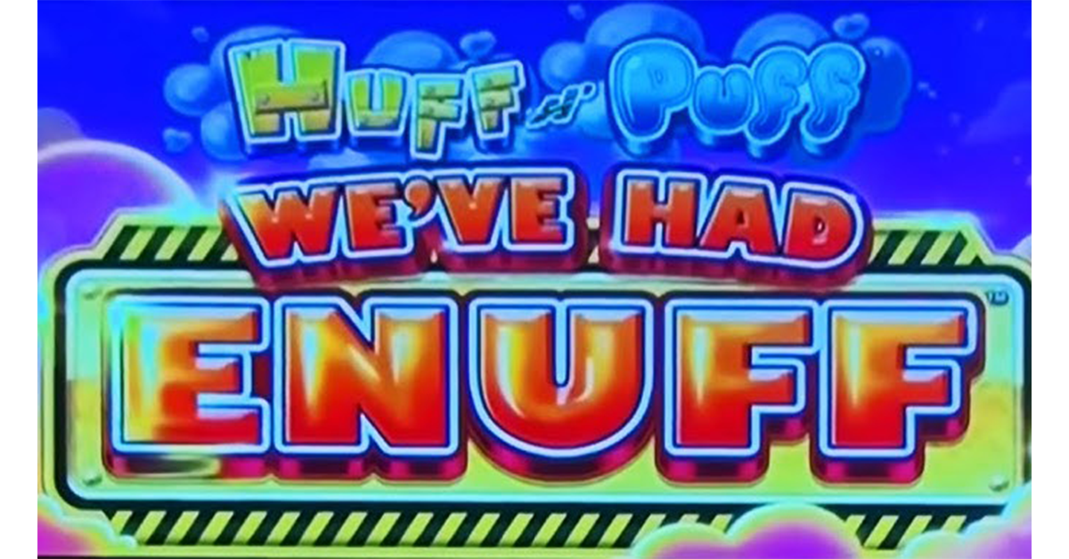 Huff n Puff we’ve had enough Advantage Play